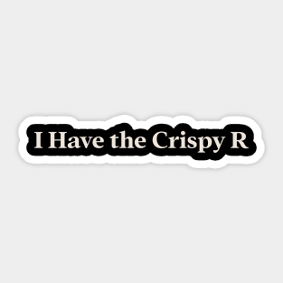 I Have the Crispy R TikTok Slang Trend Sticker